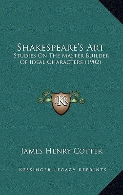 Shakespeare's Art: Studies On The Master Builder Of Ideal Characters (1902)