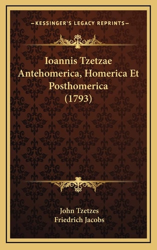 Ioannis Tzetzae Antehomerica, Homerica Et Posthomerica (1793)