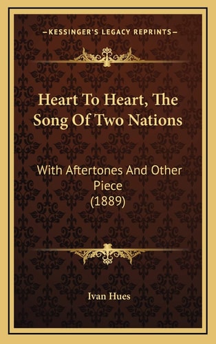 Heart To Heart, The Song Of Two Nations: With Aftertones And Other Piece (1889)