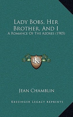 Lady Bobs, Her Brother, And I: A Romance Of The Azores (1905)