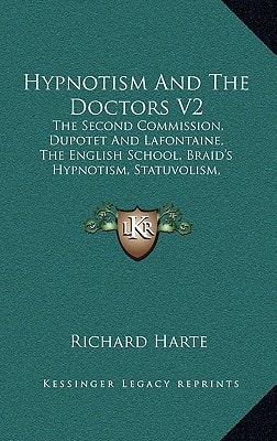 Hypnotism And The Doctors V2: The Second Commission, Dupotet And Lafontaine, The English School, Braid's Hypnotism, Statuvolism, Pathetism, Electro-Biology (1903)