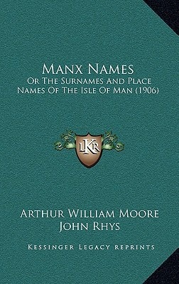 Manx Names: Or The Surnames And Place Names Of The Isle Of Man (1906)