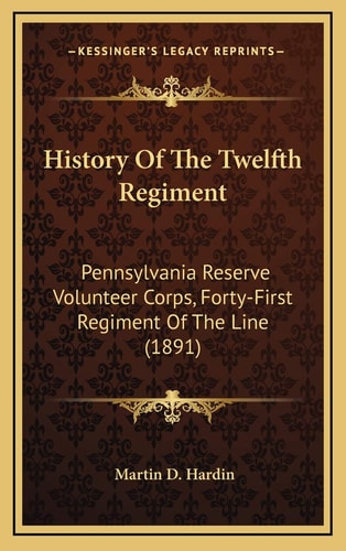 History Of The Twelfth Regiment: Pennsylvania Reserve Volunteer Corps, Forty-First Regiment Of The Line (1891)
