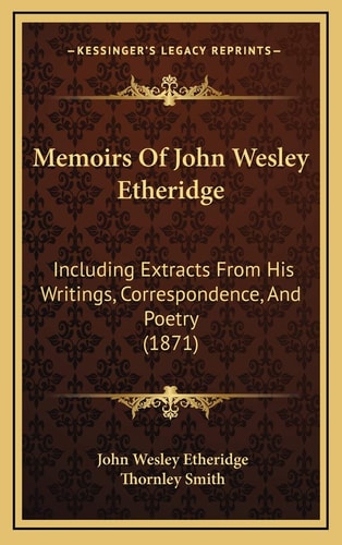 Memoirs Of John Wesley Etheridge: Including Extracts From His Writings, Correspondence, And Poetry (1871)