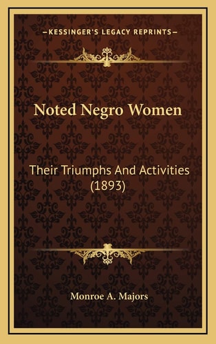 Noted Negro Women: Their Triumphs And Activities (1893)