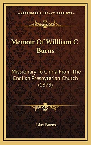 Memoir Of Willliam C. Burns: Missionary To China From The English Presbyterian Church (1873)
