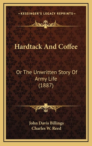 Hardtack And Coffee: Or The Unwritten Story Of Army Life (1887)