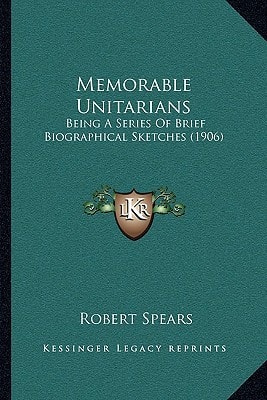 Memorable Unitarians: Being A Series Of Brief Biographical Sketches (1906)