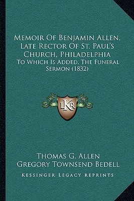 Memoir Of Benjamin Allen, Late Rector Of St. Paul's Church, Philadelphia: To Which Is Added, The Funeral Sermon (1832)
