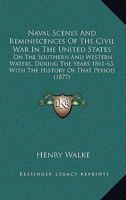 Naval Scenes And Reminiscences Of The Civil War In The United States: On The Southern And Western Waters, During The Years 1861-63, With The History Of That Period (1877)