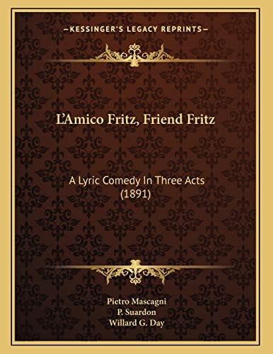 L'Amico Fritz, Friend Fritz: A Lyric Comedy In Three Acts (1891)