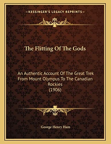 The Flitting Of The Gods: An Authentic Account Of The Great Trek From Mount Olympus To The Canadian Rockies (1906)