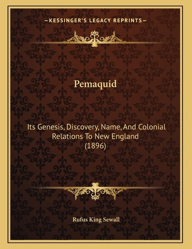Pemaquid: Its Genesis, Discovery, Name, And Colonial Relations To New England (1896)