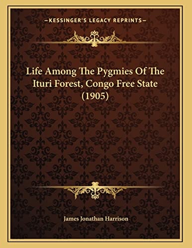 Life Among The Pygmies Of The Ituri Forest, Congo Free State (1905)