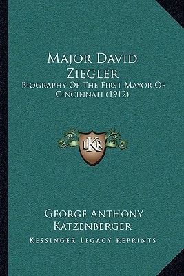 Major David Ziegler: Biography Of The First Mayor Of Cincinnati (1912)