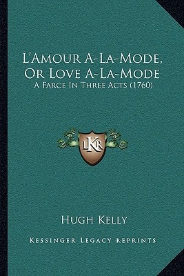 L'Amour A-La-Mode, Or Love A-La-Mode: A Farce In Three Acts (1760)