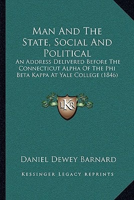 Man And The State, Social And Political: An Address Delivered Before The Connecticut Alpha Of The Phi Beta Kappa At Yale College (1846)