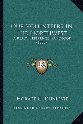 Our Volunteers In The Northwest: A Ready Reference Handbook (1885)