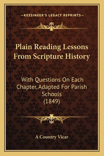 Plain Reading Lessons From Scripture History: With Questions On Each Chapter, Adapted For Parish Schools (1849)