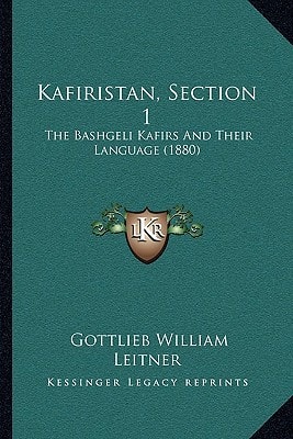 Kafiristan, Section 1: The Bashgeli Kafirs And Their Language (1880)