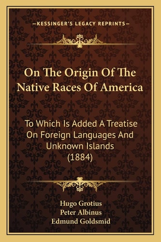 On The Origin Of The Native Races Of America: To Which Is Added A Treatise On Foreign Languages And Unknown Islands (1884)