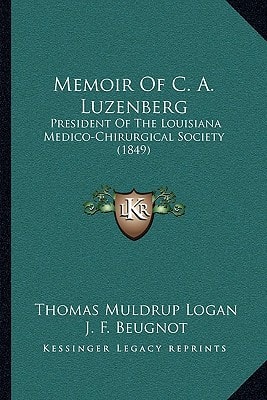 Memoir Of C. A. Luzenberg: President Of The Louisiana Medico-Chirurgical Society (1849)
