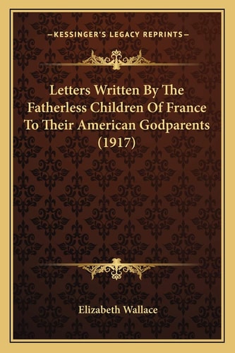 Letters Written By The Fatherless Children Of France To Their American Godparents (1917)