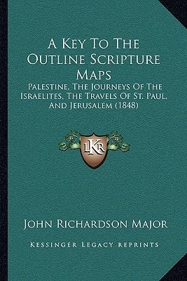 A Key To The Outline Scripture Maps: Palestine, The Journeys Of The Israelites, The Travels Of St. Paul, And Jerusalem (1848)