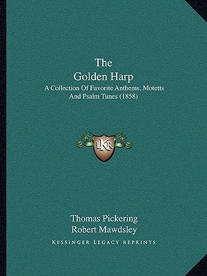 The Golden Harp: A Collection Of Favorite Anthems, Motetts And Psalm Tunes (1858)