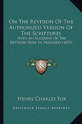 On The Revision Of The Authorized Version Of The Scriptures: With An Account Of The Revision Now In Progress (1875)