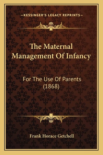The Maternal Management Of Infancy: For The Use Of Parents (1868)