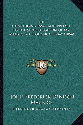 The Concluding Essay And Preface To The Second Edition Of Mr. Maurice's Theological Essay (1854)