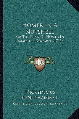 Homer In A Nutshell: Or The Iliad Of Homer In Immortal Doggrel (1715)