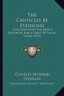 The Canticles At Evensong: Together With The Office Responses And A Table Of Psalm-Tones (1915)