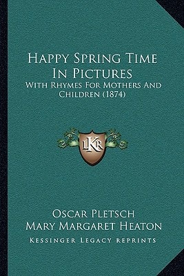 Happy Spring Time In Pictures: With Rhymes For Mothers And Children (1874)