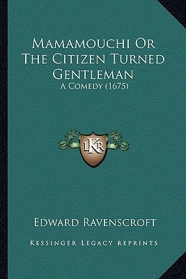 Mamamouchi Or The Citizen Turned Gentleman: A Comedy (1675)