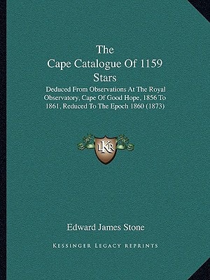 The Cape Catalogue Of 1159 Stars: Deduced From Observations At The Royal Observatory, Cape Of Good Hope, 1856 To 1861, Reduced To The Epoch 1860 (1873)