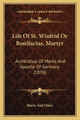Life Of St. Winfrid Or Bonifacius, Martyr: Archbishop Of Mentz And Apostle Of Germany (1878)