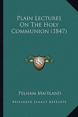 Plain Lectures On The Holy Communion (1847)