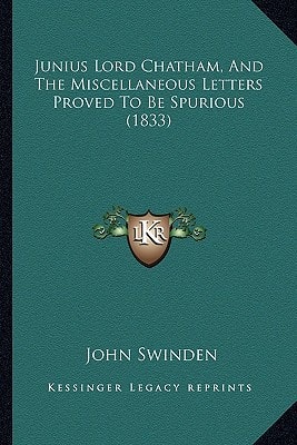 Junius Lord Chatham, And The Miscellaneous Letters Proved To Be Spurious (1833)