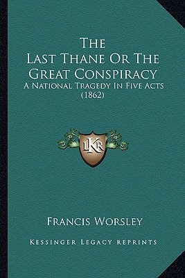 The Last Thane Or The Great Conspiracy: A National Tragedy In Five Acts (1862)