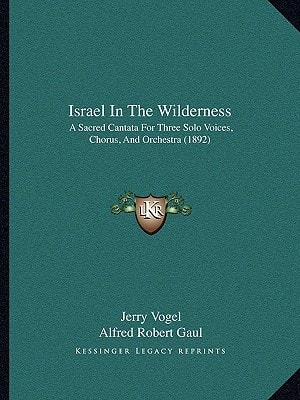 Israel In The Wilderness: A Sacred Cantata For Three Solo Voices, Chorus, And Orchestra (1892)
