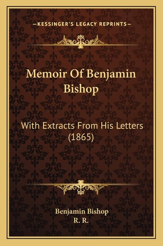 Memoir Of Benjamin Bishop: With Extracts From His Letters (1865)