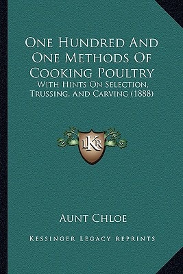 One Hundred And One Methods Of Cooking Poultry: With Hints On Selection, Trussing, And Carving (1888)