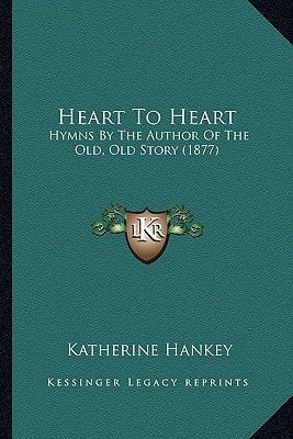 Heart To Heart: Hymns By The Author Of The Old, Old Story (1877)