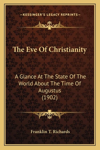The Eve Of Christianity: A Glance At The State Of The World About The Time Of Augustus (1902)