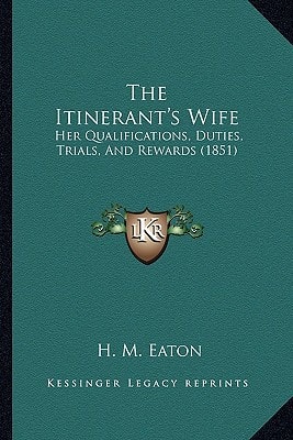 The Itinerant's Wife: Her Qualifications, Duties, Trials, And Rewards (1851)