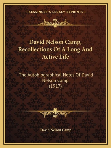David Nelson Camp, Recollections Of A Long And Active Life: The Autobiographical Notes Of David Nelson Camp (1917)