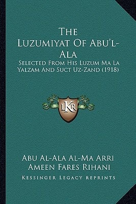 The Luzumiyat Of Abu'l-Ala: Selected From His Luzum Ma La Yalzam And Suct Uz-Zand (1918)