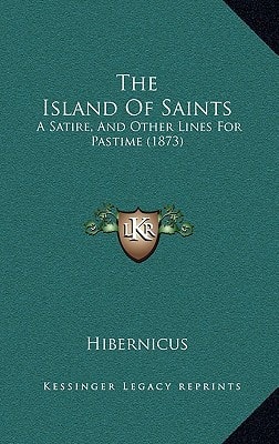The Island Of Saints: A Satire, And Other Lines For Pastime (1873)
